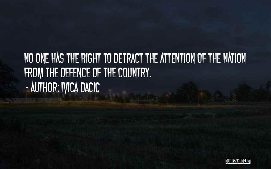 Ivica Dacic Quotes: No One Has The Right To Detract The Attention Of The Nation From The Defence Of The Country.