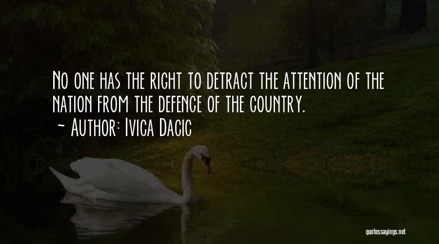 Ivica Dacic Quotes: No One Has The Right To Detract The Attention Of The Nation From The Defence Of The Country.