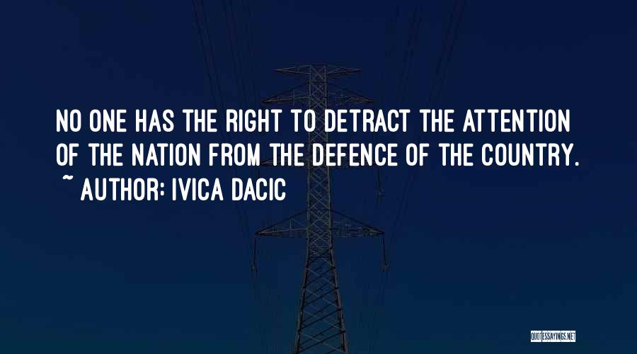 Ivica Dacic Quotes: No One Has The Right To Detract The Attention Of The Nation From The Defence Of The Country.