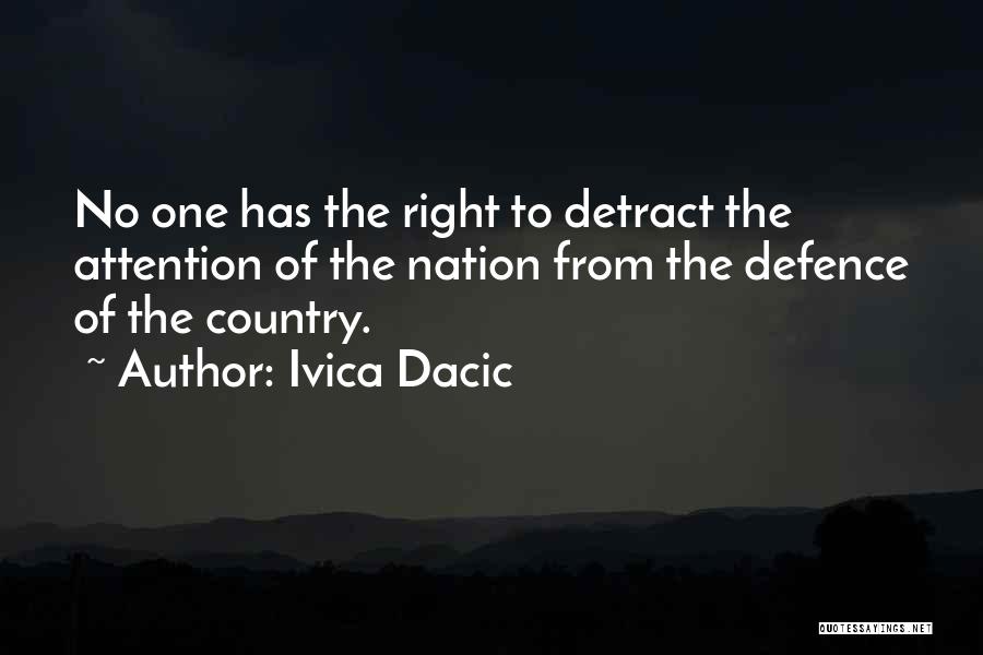 Ivica Dacic Quotes: No One Has The Right To Detract The Attention Of The Nation From The Defence Of The Country.