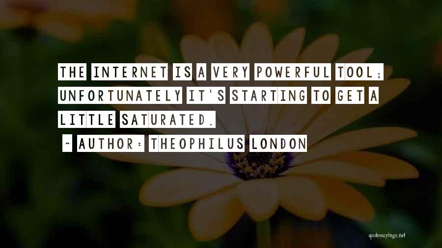 Theophilus London Quotes: The Internet Is A Very Powerful Tool; Unfortunately It's Starting To Get A Little Saturated.