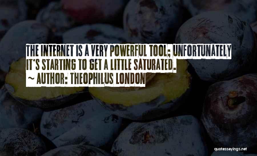 Theophilus London Quotes: The Internet Is A Very Powerful Tool; Unfortunately It's Starting To Get A Little Saturated.