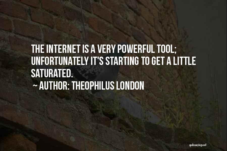 Theophilus London Quotes: The Internet Is A Very Powerful Tool; Unfortunately It's Starting To Get A Little Saturated.