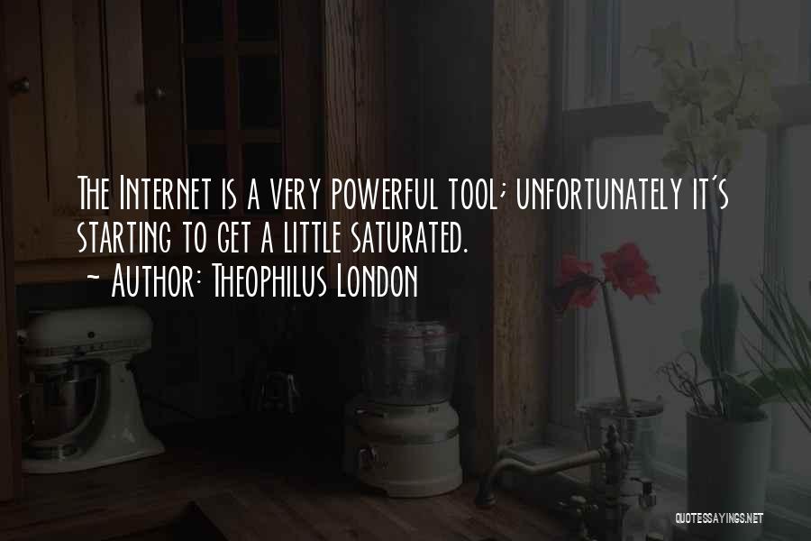 Theophilus London Quotes: The Internet Is A Very Powerful Tool; Unfortunately It's Starting To Get A Little Saturated.