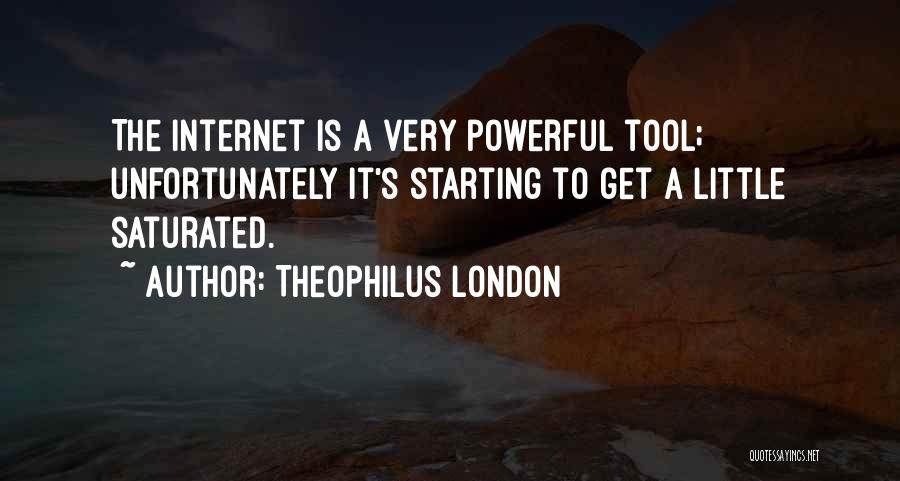 Theophilus London Quotes: The Internet Is A Very Powerful Tool; Unfortunately It's Starting To Get A Little Saturated.