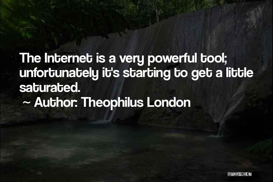 Theophilus London Quotes: The Internet Is A Very Powerful Tool; Unfortunately It's Starting To Get A Little Saturated.