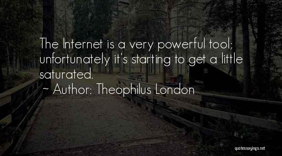 Theophilus London Quotes: The Internet Is A Very Powerful Tool; Unfortunately It's Starting To Get A Little Saturated.