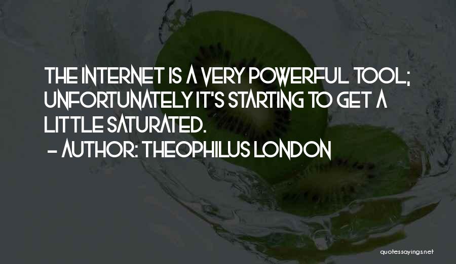 Theophilus London Quotes: The Internet Is A Very Powerful Tool; Unfortunately It's Starting To Get A Little Saturated.