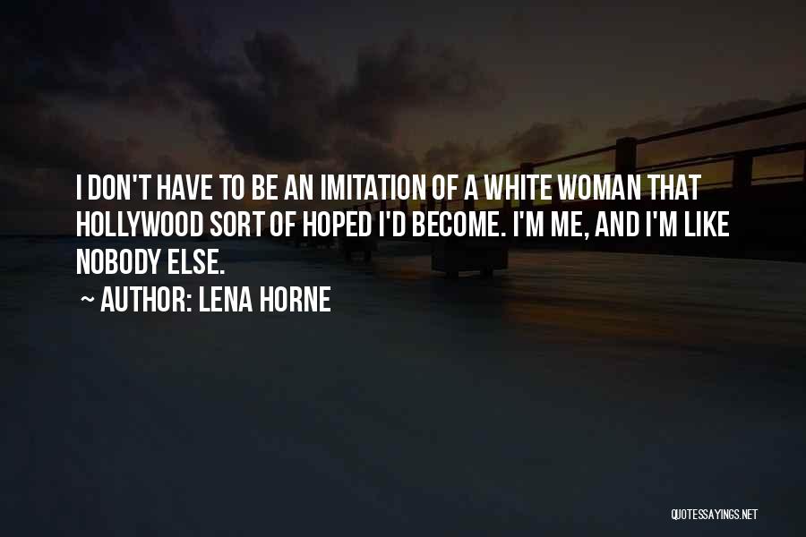 Lena Horne Quotes: I Don't Have To Be An Imitation Of A White Woman That Hollywood Sort Of Hoped I'd Become. I'm Me,