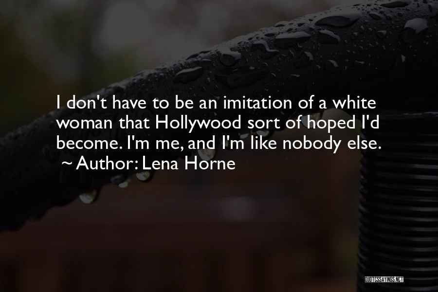 Lena Horne Quotes: I Don't Have To Be An Imitation Of A White Woman That Hollywood Sort Of Hoped I'd Become. I'm Me,