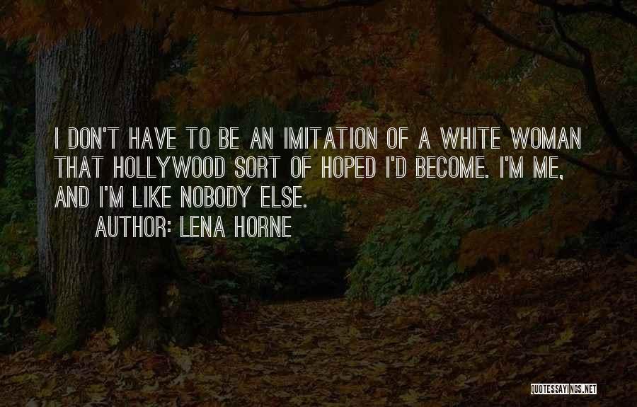 Lena Horne Quotes: I Don't Have To Be An Imitation Of A White Woman That Hollywood Sort Of Hoped I'd Become. I'm Me,