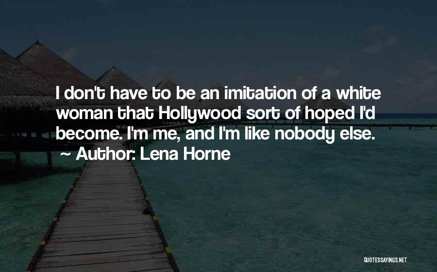 Lena Horne Quotes: I Don't Have To Be An Imitation Of A White Woman That Hollywood Sort Of Hoped I'd Become. I'm Me,