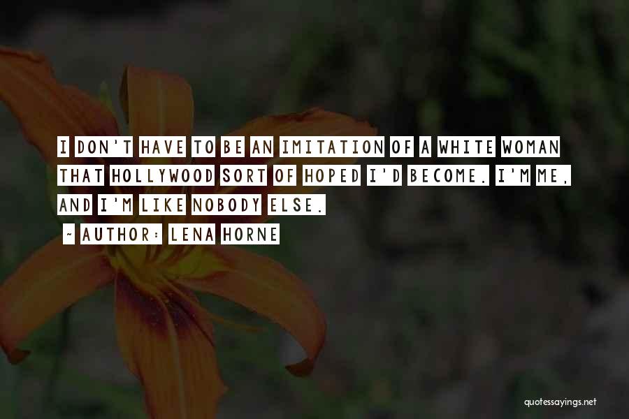 Lena Horne Quotes: I Don't Have To Be An Imitation Of A White Woman That Hollywood Sort Of Hoped I'd Become. I'm Me,