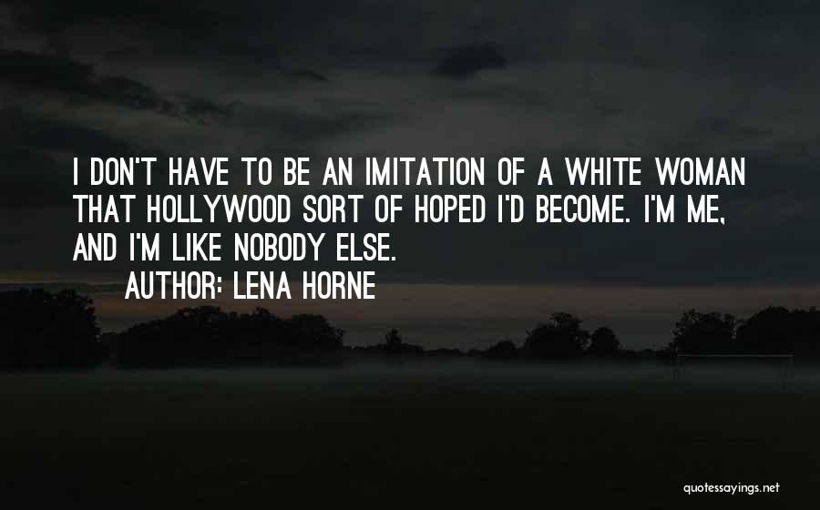 Lena Horne Quotes: I Don't Have To Be An Imitation Of A White Woman That Hollywood Sort Of Hoped I'd Become. I'm Me,