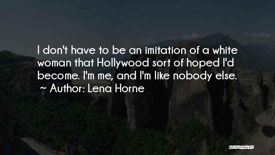 Lena Horne Quotes: I Don't Have To Be An Imitation Of A White Woman That Hollywood Sort Of Hoped I'd Become. I'm Me,