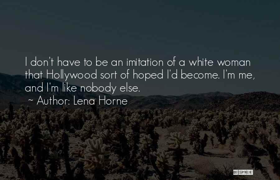 Lena Horne Quotes: I Don't Have To Be An Imitation Of A White Woman That Hollywood Sort Of Hoped I'd Become. I'm Me,
