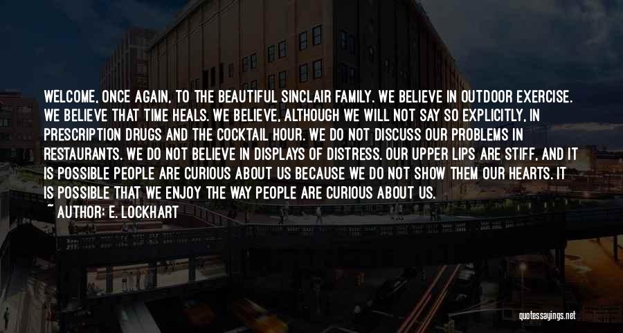 E. Lockhart Quotes: Welcome, Once Again, To The Beautiful Sinclair Family. We Believe In Outdoor Exercise. We Believe That Time Heals. We Believe,