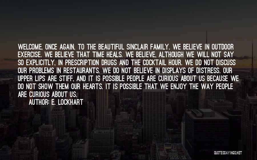 E. Lockhart Quotes: Welcome, Once Again, To The Beautiful Sinclair Family. We Believe In Outdoor Exercise. We Believe That Time Heals. We Believe,