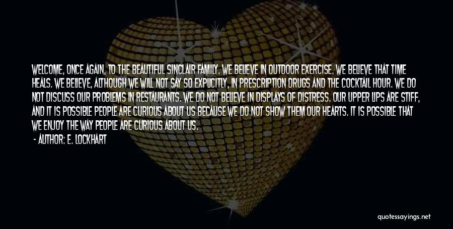E. Lockhart Quotes: Welcome, Once Again, To The Beautiful Sinclair Family. We Believe In Outdoor Exercise. We Believe That Time Heals. We Believe,