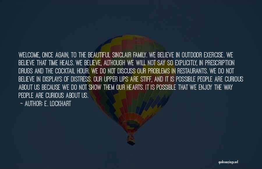 E. Lockhart Quotes: Welcome, Once Again, To The Beautiful Sinclair Family. We Believe In Outdoor Exercise. We Believe That Time Heals. We Believe,