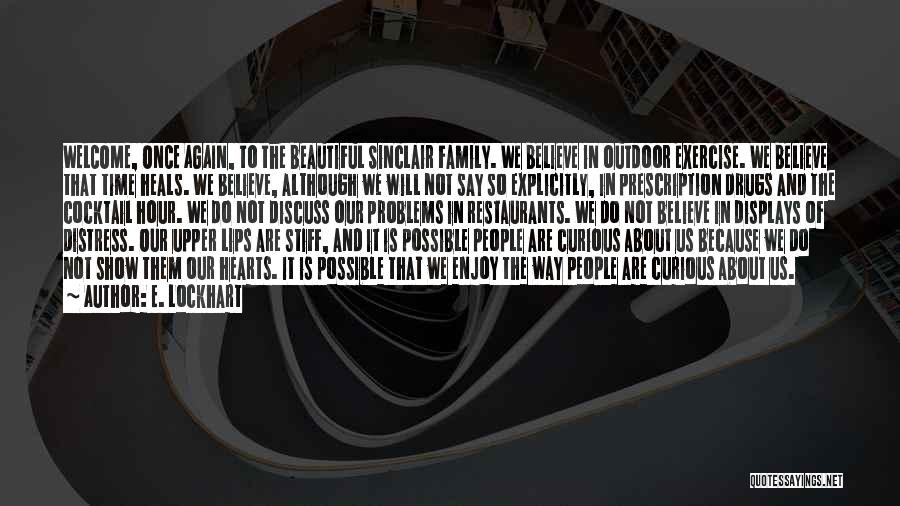 E. Lockhart Quotes: Welcome, Once Again, To The Beautiful Sinclair Family. We Believe In Outdoor Exercise. We Believe That Time Heals. We Believe,