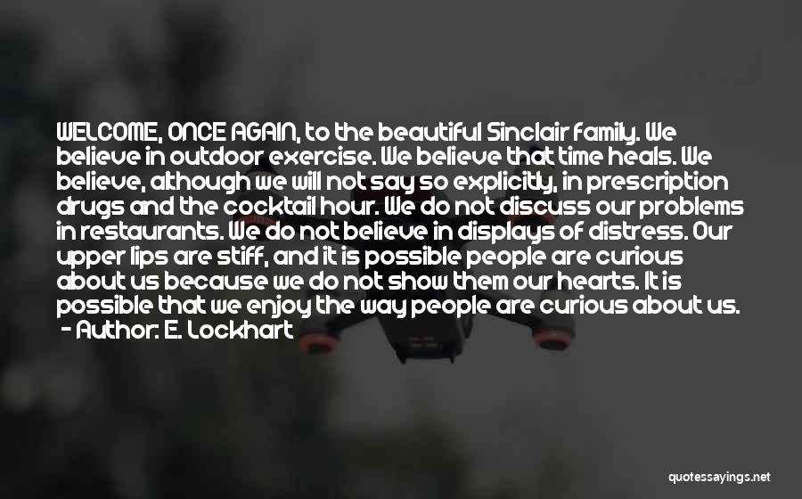 E. Lockhart Quotes: Welcome, Once Again, To The Beautiful Sinclair Family. We Believe In Outdoor Exercise. We Believe That Time Heals. We Believe,