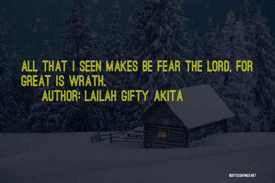 Lailah Gifty Akita Quotes: All That I Seen Makes Be Fear The Lord, For Great Is Wrath.