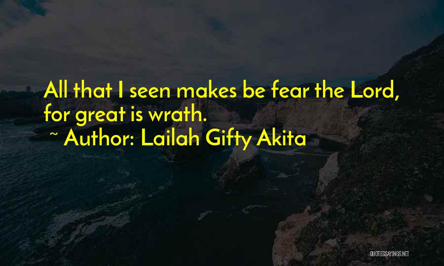 Lailah Gifty Akita Quotes: All That I Seen Makes Be Fear The Lord, For Great Is Wrath.