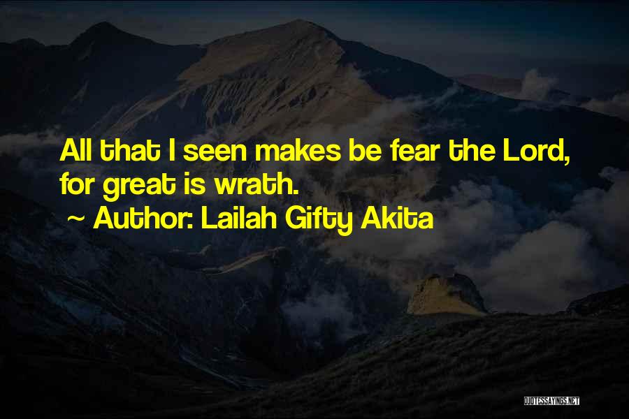 Lailah Gifty Akita Quotes: All That I Seen Makes Be Fear The Lord, For Great Is Wrath.