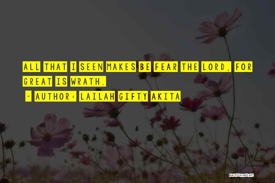 Lailah Gifty Akita Quotes: All That I Seen Makes Be Fear The Lord, For Great Is Wrath.