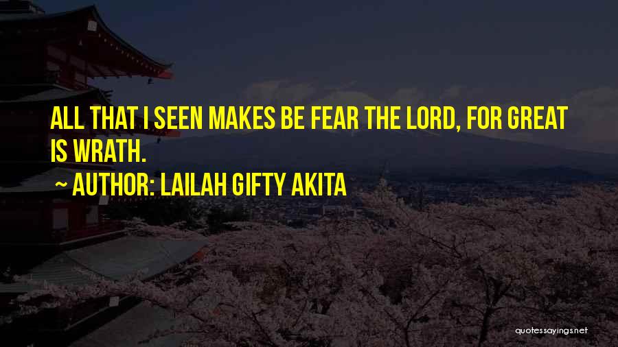 Lailah Gifty Akita Quotes: All That I Seen Makes Be Fear The Lord, For Great Is Wrath.