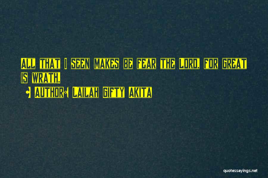 Lailah Gifty Akita Quotes: All That I Seen Makes Be Fear The Lord, For Great Is Wrath.