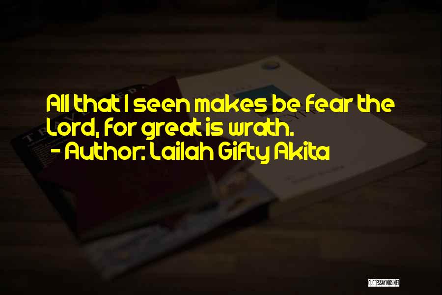 Lailah Gifty Akita Quotes: All That I Seen Makes Be Fear The Lord, For Great Is Wrath.