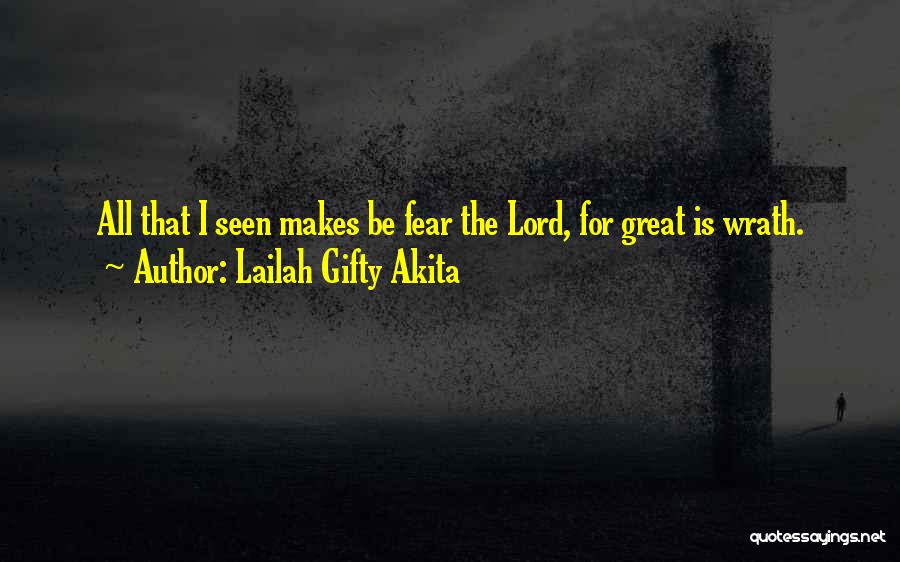 Lailah Gifty Akita Quotes: All That I Seen Makes Be Fear The Lord, For Great Is Wrath.