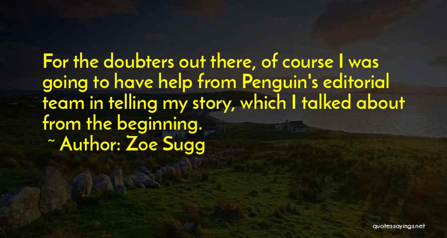 Zoe Sugg Quotes: For The Doubters Out There, Of Course I Was Going To Have Help From Penguin's Editorial Team In Telling My