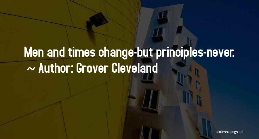 Grover Cleveland Quotes: Men And Times Change-but Principles-never.