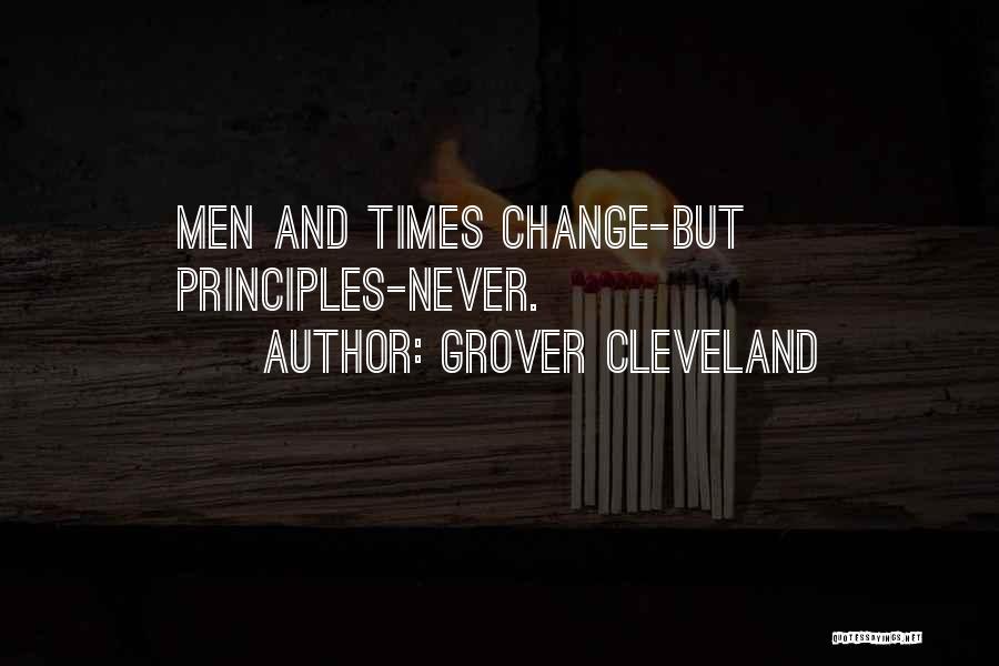 Grover Cleveland Quotes: Men And Times Change-but Principles-never.