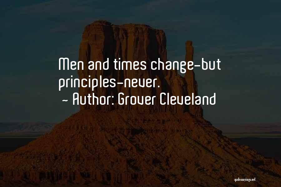 Grover Cleveland Quotes: Men And Times Change-but Principles-never.