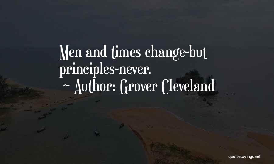 Grover Cleveland Quotes: Men And Times Change-but Principles-never.