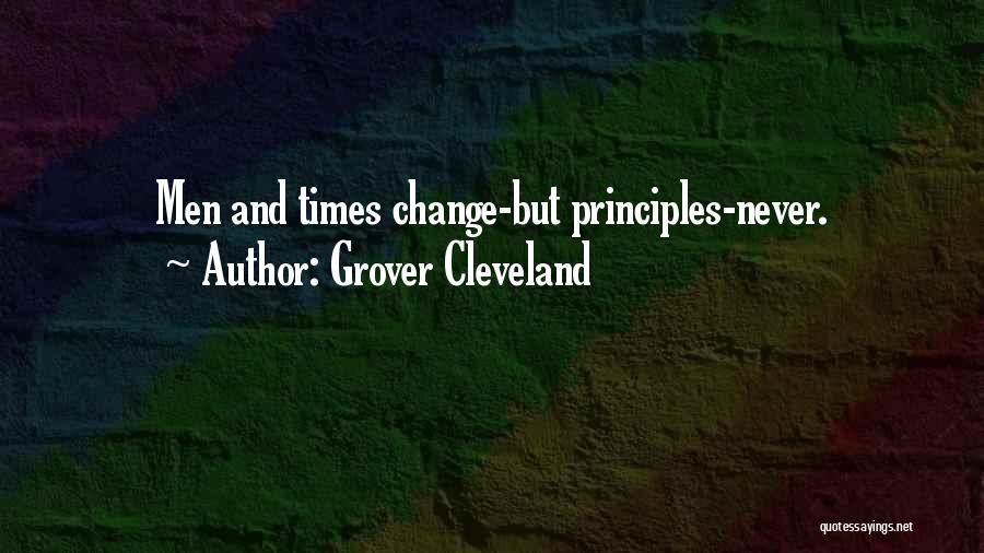 Grover Cleveland Quotes: Men And Times Change-but Principles-never.