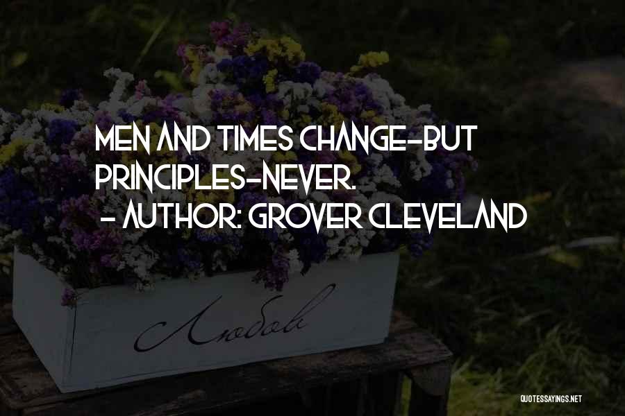 Grover Cleveland Quotes: Men And Times Change-but Principles-never.