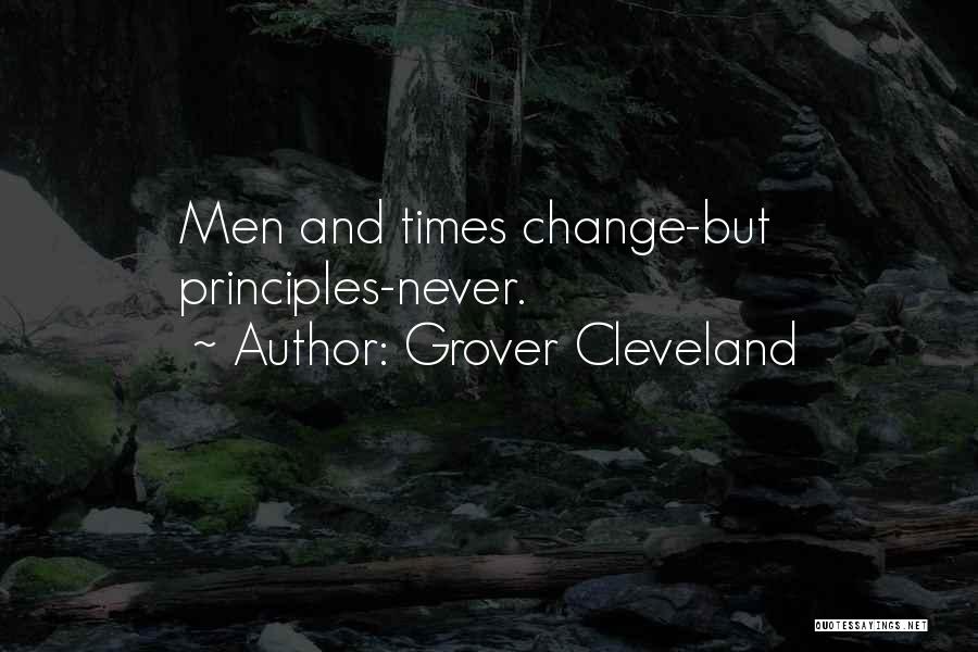 Grover Cleveland Quotes: Men And Times Change-but Principles-never.