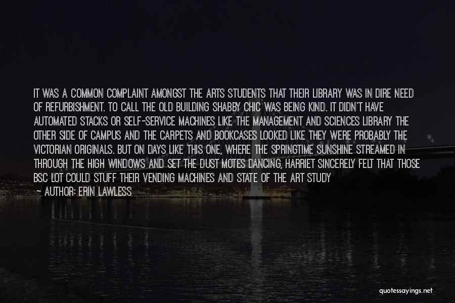 Erin Lawless Quotes: It Was A Common Complaint Amongst The Arts Students That Their Library Was In Dire Need Of Refurbishment. To Call