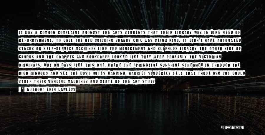 Erin Lawless Quotes: It Was A Common Complaint Amongst The Arts Students That Their Library Was In Dire Need Of Refurbishment. To Call