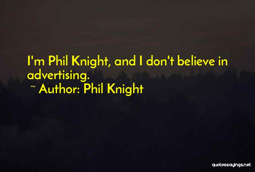 Phil Knight Quotes: I'm Phil Knight, And I Don't Believe In Advertising.