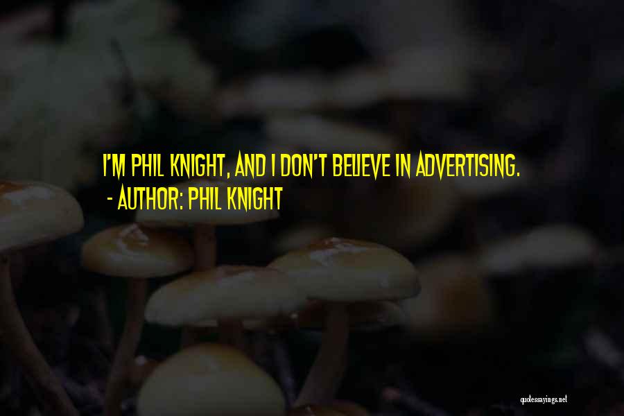 Phil Knight Quotes: I'm Phil Knight, And I Don't Believe In Advertising.