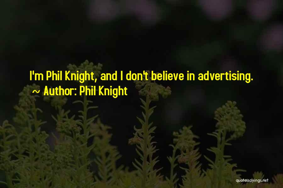 Phil Knight Quotes: I'm Phil Knight, And I Don't Believe In Advertising.