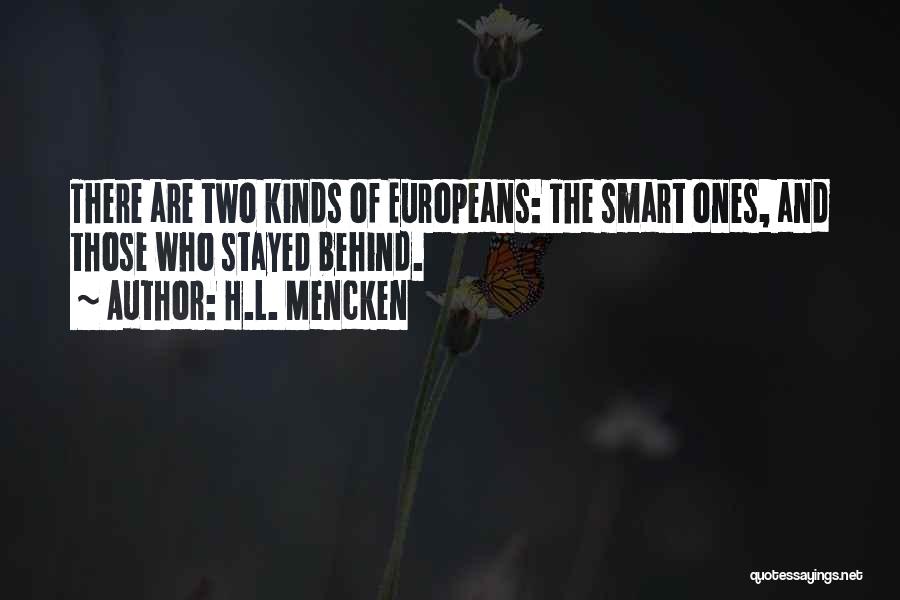 H.L. Mencken Quotes: There Are Two Kinds Of Europeans: The Smart Ones, And Those Who Stayed Behind.