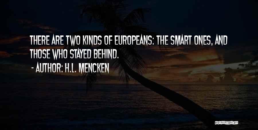 H.L. Mencken Quotes: There Are Two Kinds Of Europeans: The Smart Ones, And Those Who Stayed Behind.