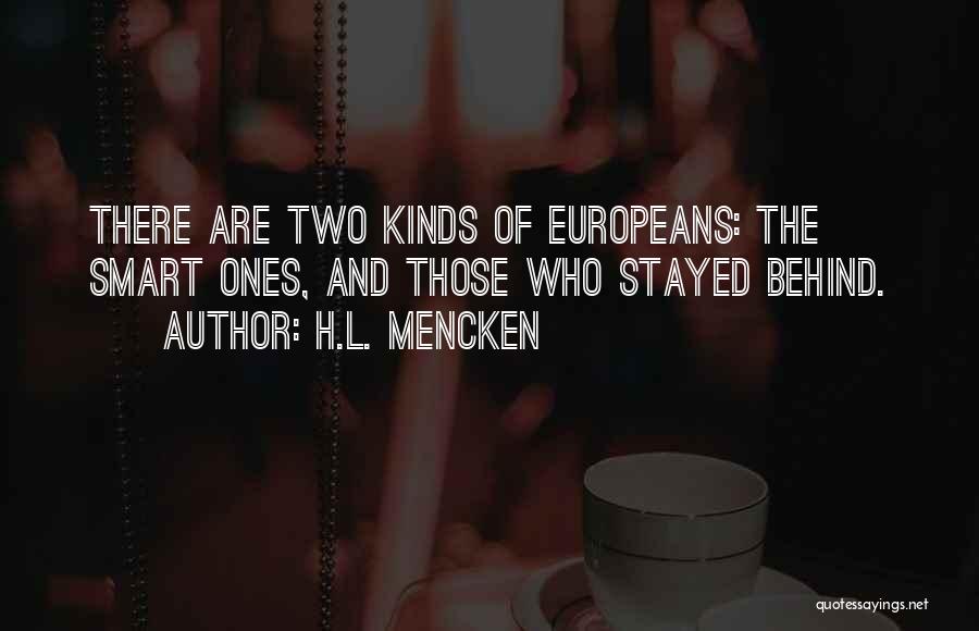 H.L. Mencken Quotes: There Are Two Kinds Of Europeans: The Smart Ones, And Those Who Stayed Behind.